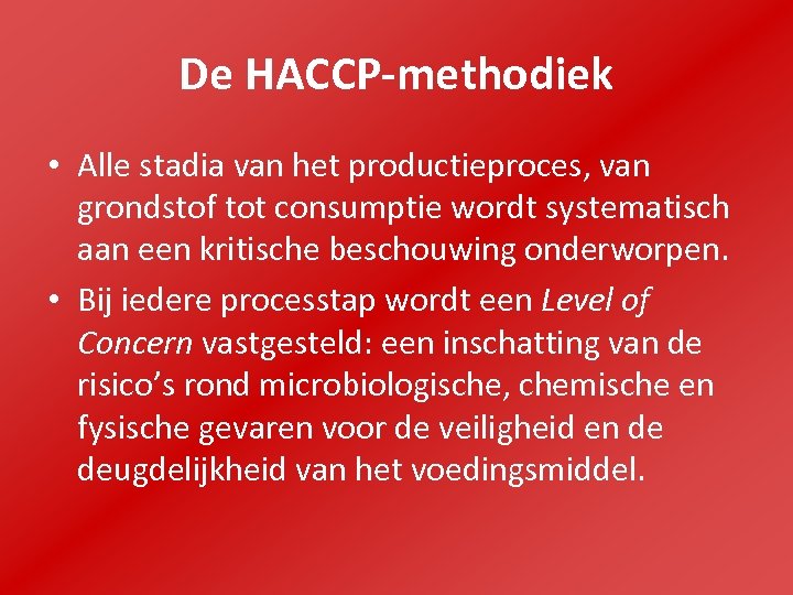 De HACCP-methodiek • Alle stadia van het productieproces, van grondstof tot consumptie wordt systematisch