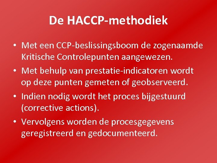 De HACCP-methodiek • Met een CCP-beslissingsboom de zogenaamde Kritische Controlepunten aangewezen. • Met behulp