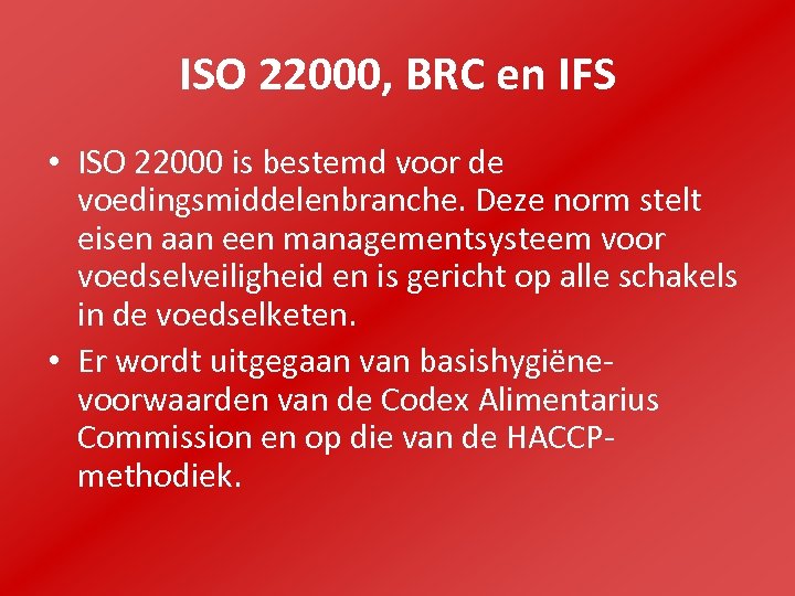 ISO 22000, BRC en IFS • ISO 22000 is bestemd voor de voedingsmiddelenbranche. Deze
