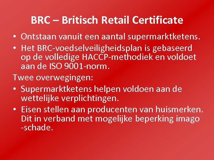 BRC – Britisch Retail Certificate • Ontstaan vanuit een aantal supermarktketens. • Het BRC-voedselveiligheidsplan