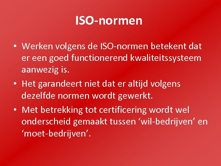 ISO-normen • Werken volgens de ISO-normen betekent dat er een goed functionerend kwaliteitssysteem aanwezig
