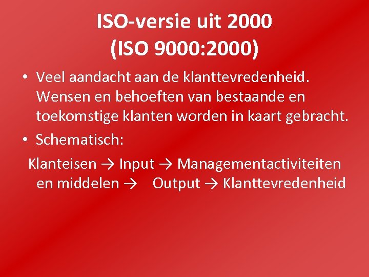 ISO-versie uit 2000 (ISO 9000: 2000) • Veel aandacht aan de klanttevredenheid. Wensen en