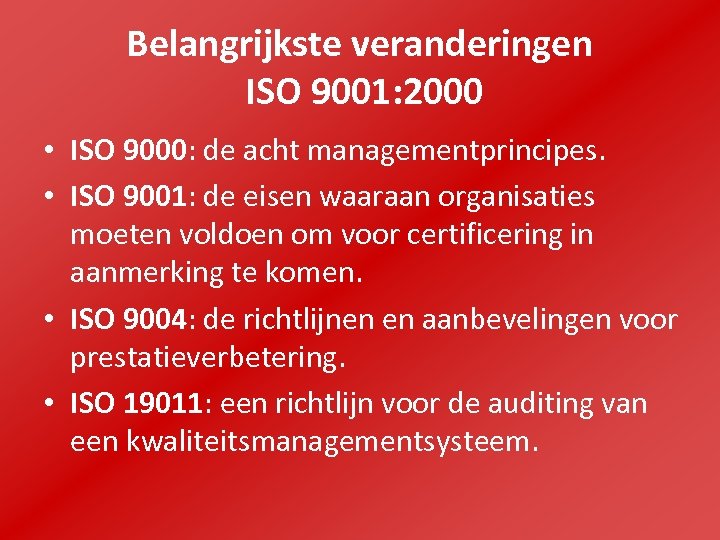 Belangrijkste veranderingen ISO 9001: 2000 • ISO 9000: de acht managementprincipes. • ISO 9001: