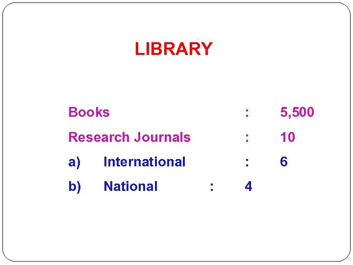 LIBRARY Books : 5, 500 Research Journals : 10 a) International : 6 b)