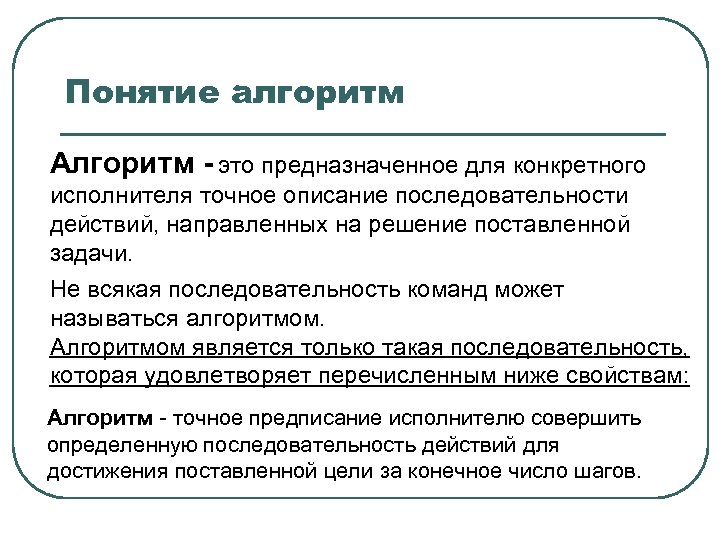 Понятие алгоритм Алгоритм - это предназначенное для конкретного исполнителя точное описание последовательности действий, направленных