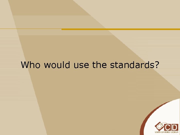 Who would use the standards? 