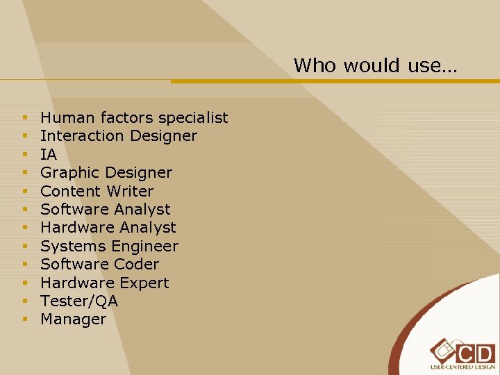 Who would use… § § § Human factors specialist Interaction Designer IA Graphic Designer