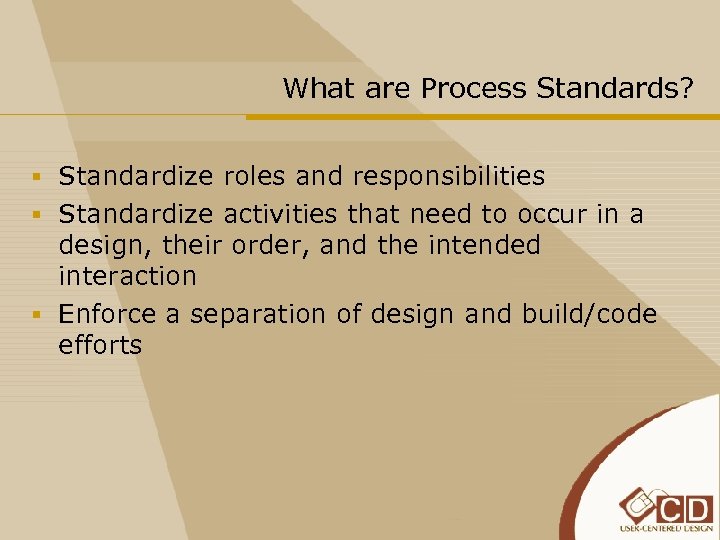 What are Process Standards? § Standardize roles and responsibilities § Standardize activities that need