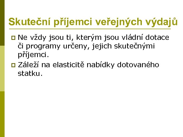Skuteční příjemci veřejných výdajů Ne vždy jsou ti, kterým jsou vládní dotace či programy