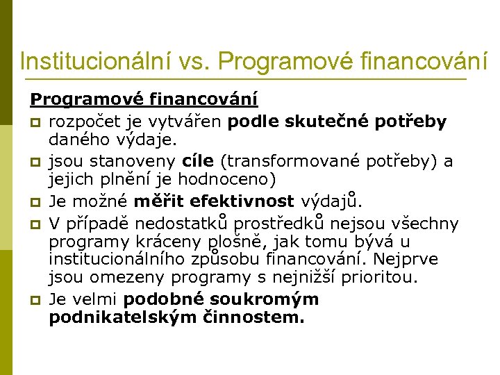 Institucionální vs. Programové financování p rozpočet je vytvářen podle skutečné potřeby daného výdaje. p