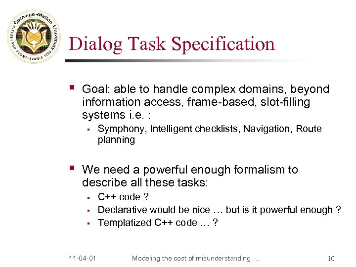 Dialog Task Specification § Goal: able to handle complex domains, beyond information access, frame-based,
