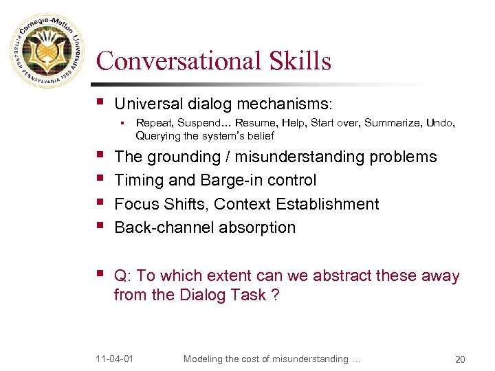 Conversational Skills § Universal dialog mechanisms: § Repeat, Suspend… Resume, Help, Start over, Summarize,