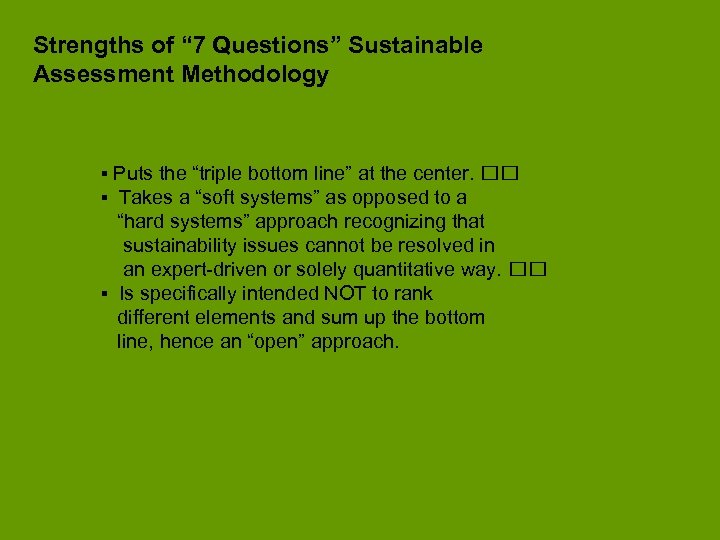 Strengths of “ 7 Questions” Sustainable Assessment Methodology ▪ Puts the “triple bottom line”