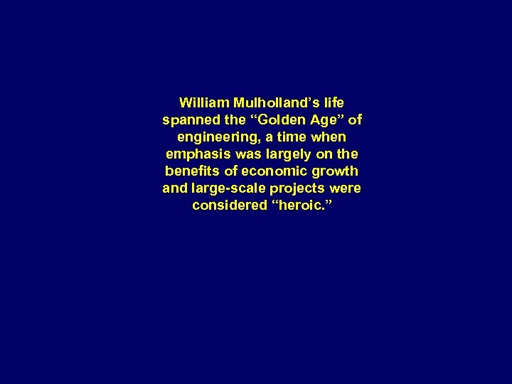William Mulholland’s life spanned the “Golden Age” of engineering, a time when emphasis was