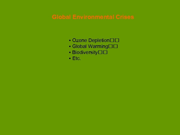 Global Environmental Crises ▪ Ozone Depletion ▪ Global Warming ▪ Biodiversity ▪ Etc. 