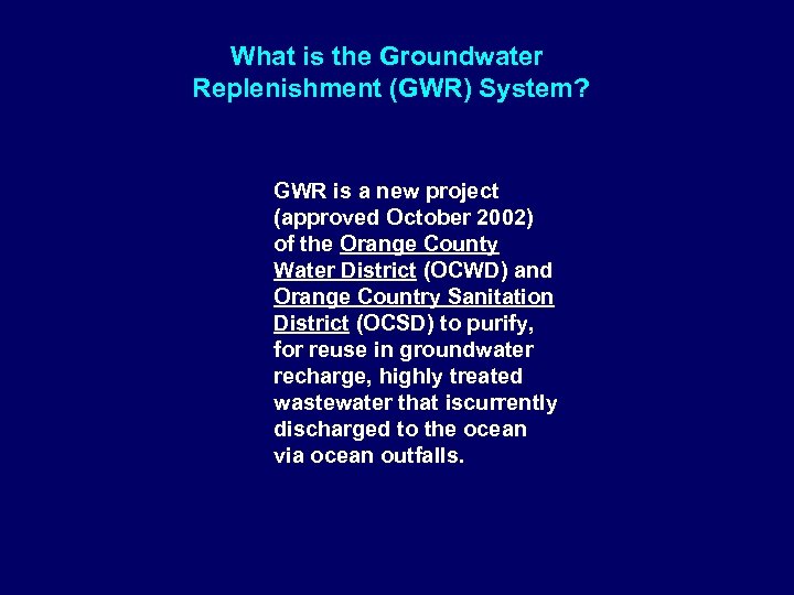 What is the Groundwater Replenishment (GWR) System? GWR is a new project (approved October