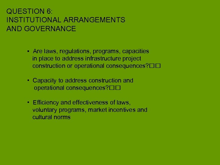 QUESTION 6: INSTITUTIONAL ARRANGEMENTS AND GOVERNANCE ▪ Are laws, regulations, programs, capacities in place