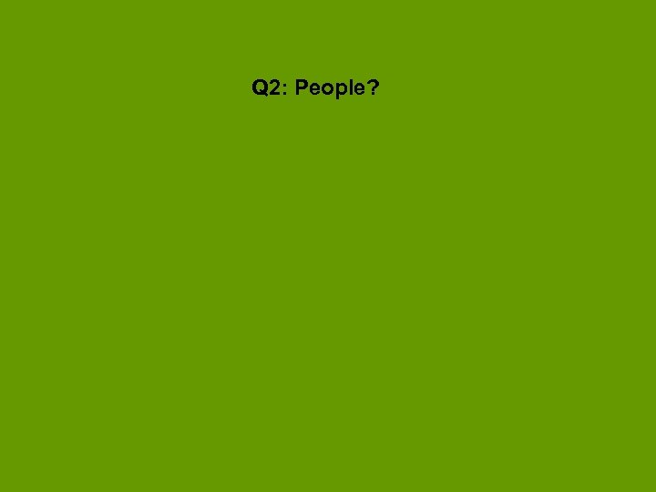 Q 2: People? 
