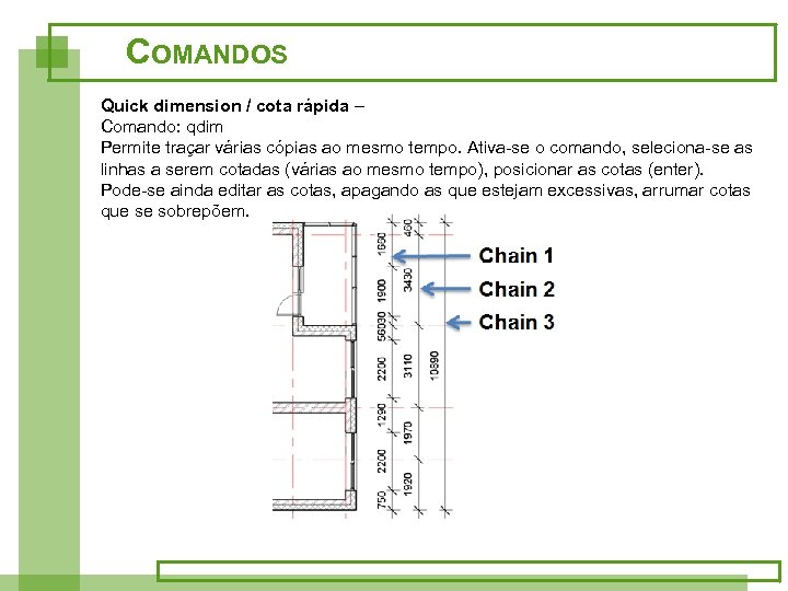 COMANDOS Quick dimension / cota rápida – Comando: qdim Permite traçar várias cópias ao