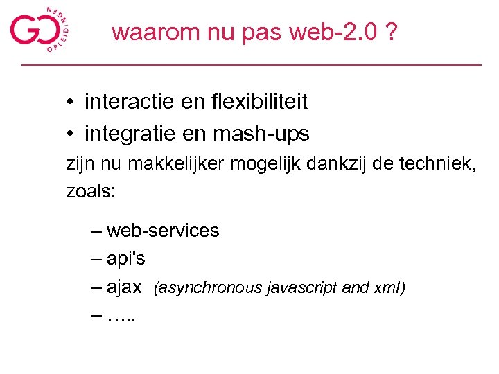 waarom nu pas web-2. 0 ? • interactie en flexibiliteit • integratie en mash-ups