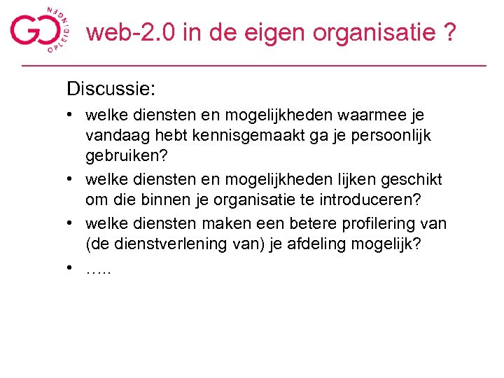 web-2. 0 in de eigen organisatie ? Discussie: • welke diensten en mogelijkheden waarmee