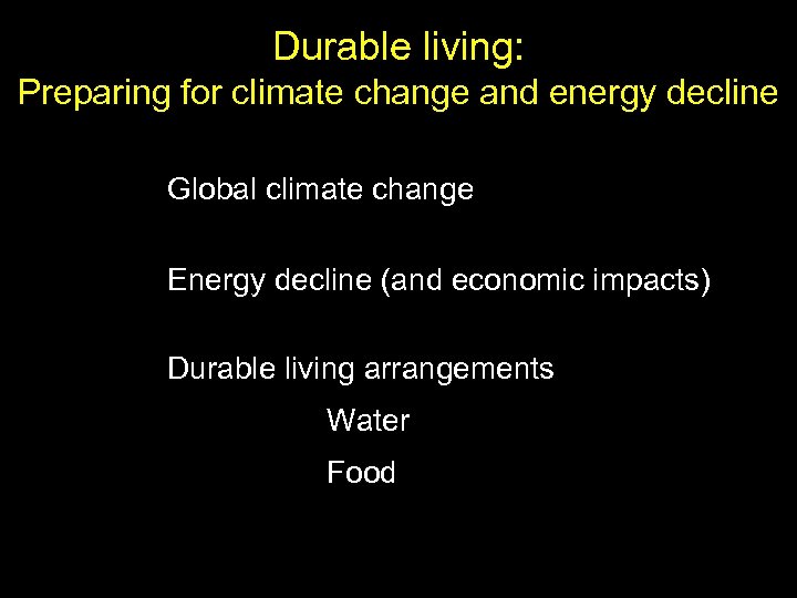 Durable living: Preparing for climate change and energy decline Global climate change Energy decline