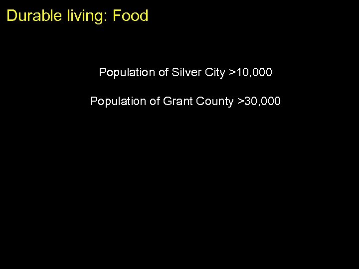 Durable living: Food Population of Silver City >10, 000 Population of Grant County >30,