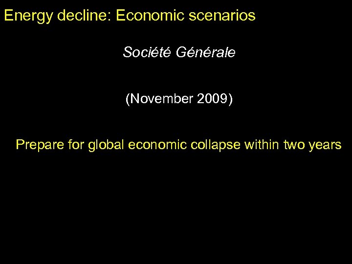 Energy decline: Economic scenarios Société Générale (November 2009) Prepare for global economic collapse within