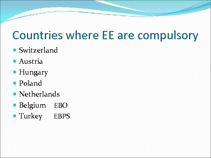 Countries where EE are compulsory Switzerland Austria Hungary Poland Netherlands Belgium EBO Turkey EBPS