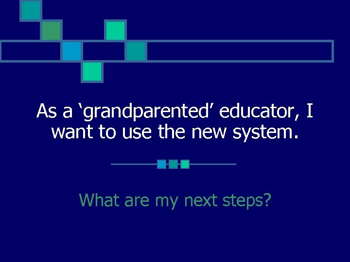 As a ‘grandparented’ educator, I want to use the new system. What are my