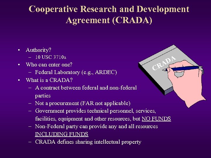 Cooperative Research and Development Agreement (CRADA) • Authority? – 10 USC 3710 a DA