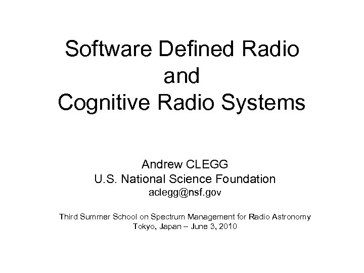 Software Defined Radio and Cognitive Radio Systems Andrew CLEGG U. S. National Science Foundation