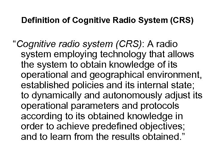 Definition of Cognitive Radio System (CRS) “Cognitive radio system (CRS): A radio system employing