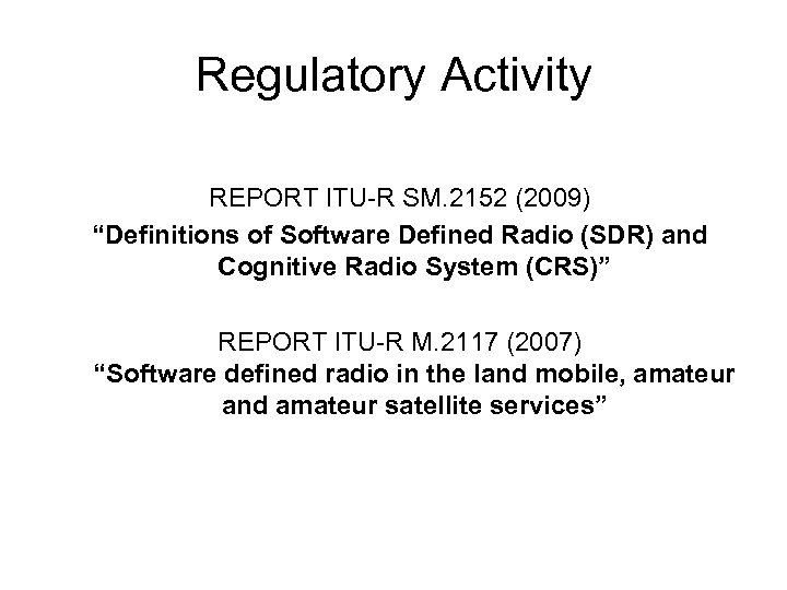 Regulatory Activity REPORT ITU-R SM. 2152 (2009) “Definitions of Software Defined Radio (SDR) and