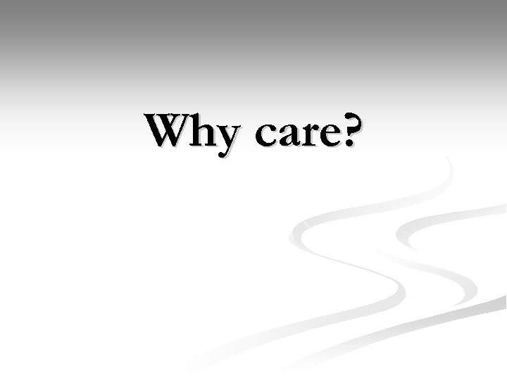 Why care? 