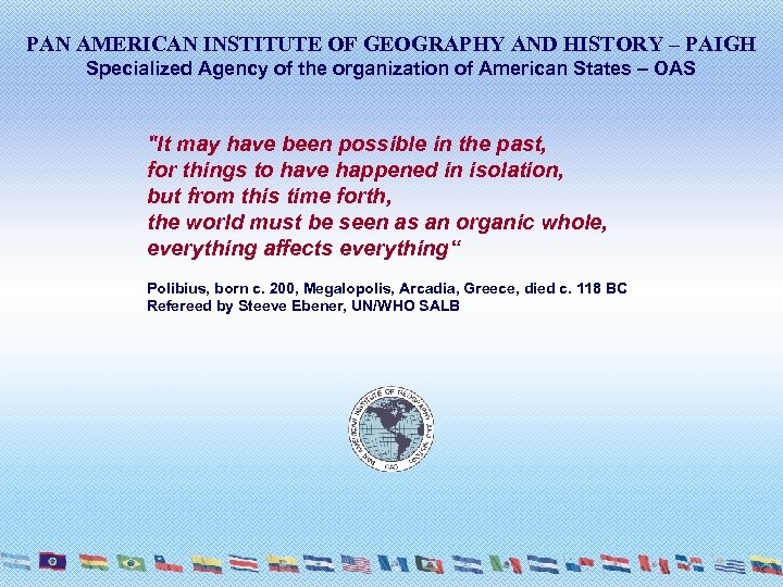 PAN AMERICAN INSTITUTE OF GEOGRAPHY AND HISTORY – PAIGH Specialized Agency of the organization