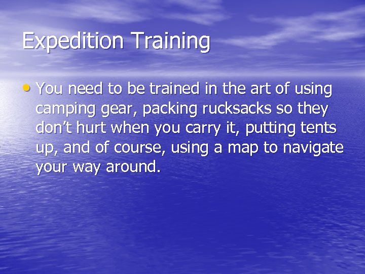 Expedition Training • You need to be trained in the art of using camping