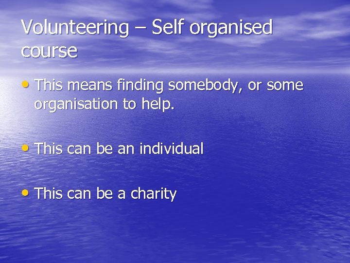 Volunteering – Self organised course • This means finding somebody, or some organisation to