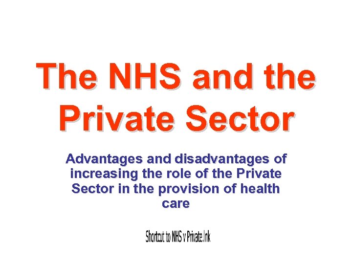 The NHS and the Private Sector Advantages and disadvantages of increasing the role of
