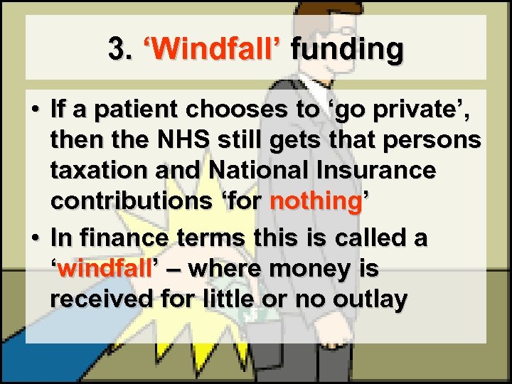 3. ‘Windfall’ funding • If a patient chooses to ‘go private’, then the NHS