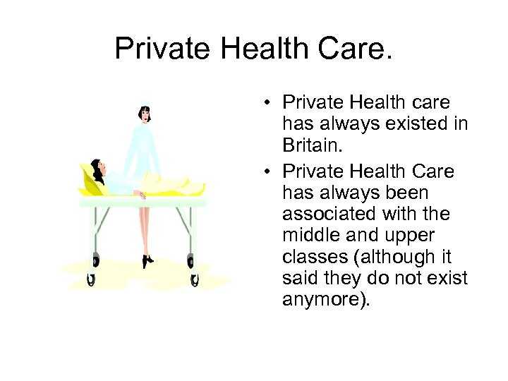 Private Health Care. • Private Health care has always existed in Britain. • Private