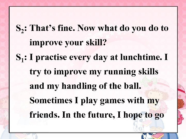 S 2: That’s fine. Now what do you do to improve your skill? S