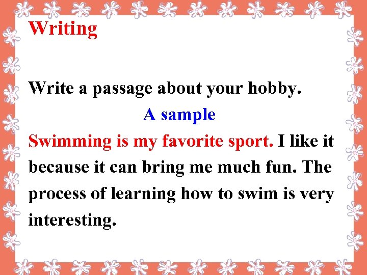 Writing Write a passage about your hobby. A sample Swimming is my favorite sport.