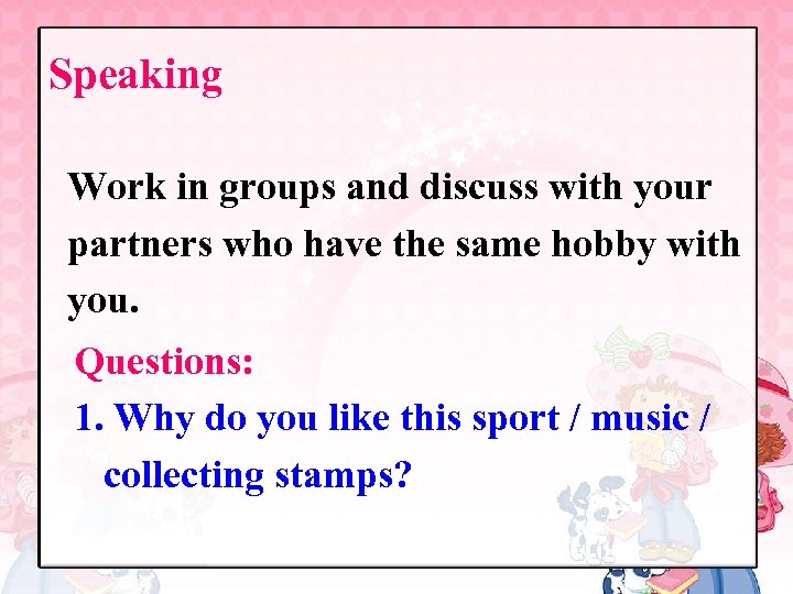 Speaking Work in groups and discuss with your partners who have the same hobby