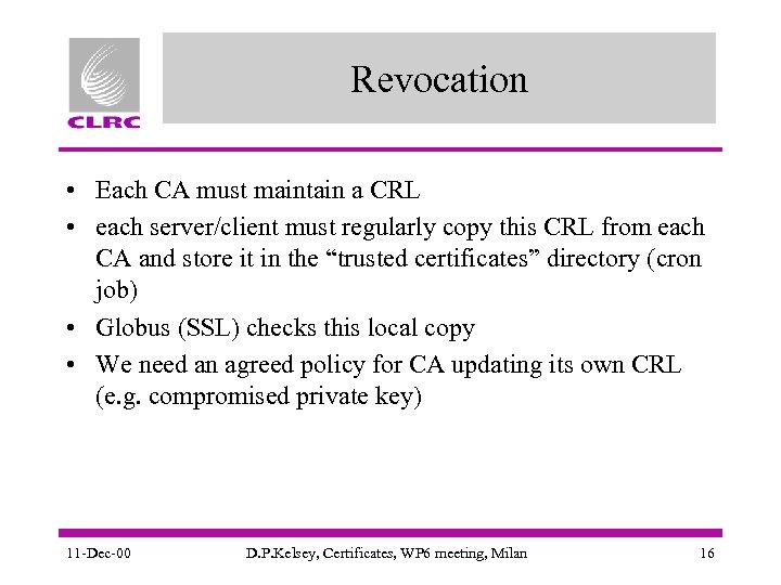 Revocation • Each CA must maintain a CRL • each server/client must regularly copy