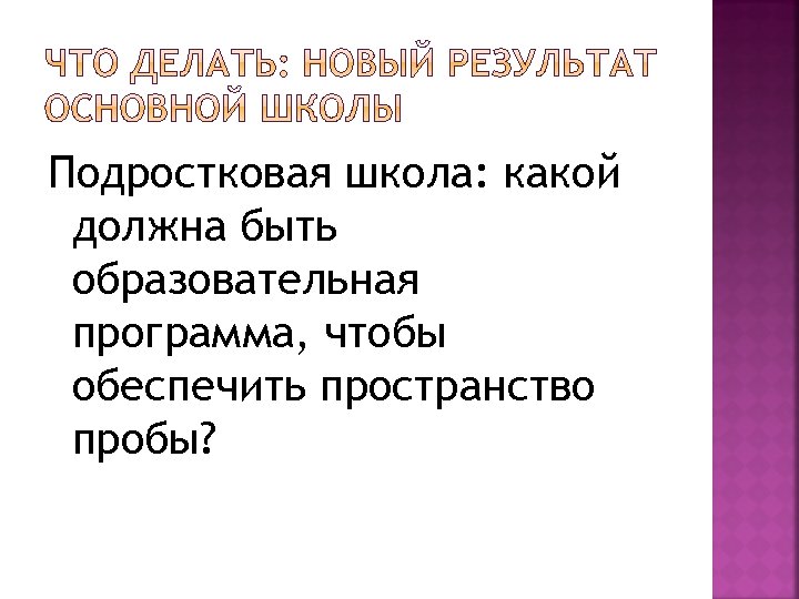 Подростковая школа: какой должна быть образовательная программа, чтобы обеспечить пространство пробы? 