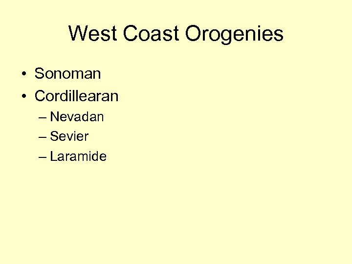 West Coast Orogenies • Sonoman • Cordillearan – Nevadan – Sevier – Laramide 