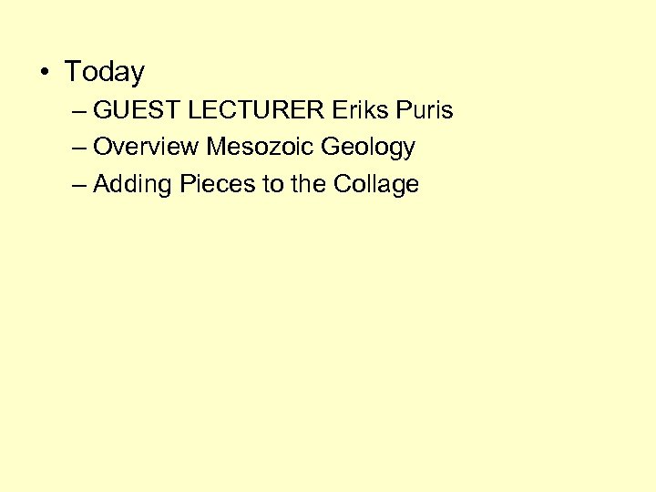  • Today – GUEST LECTURER Eriks Puris – Overview Mesozoic Geology – Adding