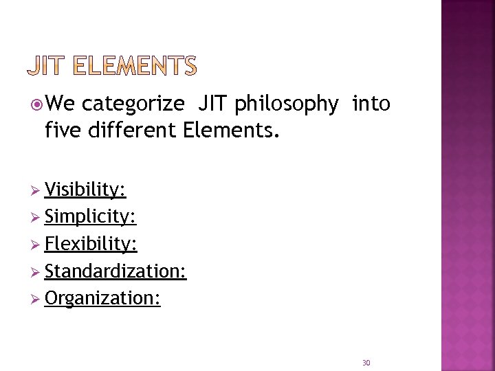  We categorize JIT philosophy into five different Elements. Ø Visibility: Ø Simplicity: Ø