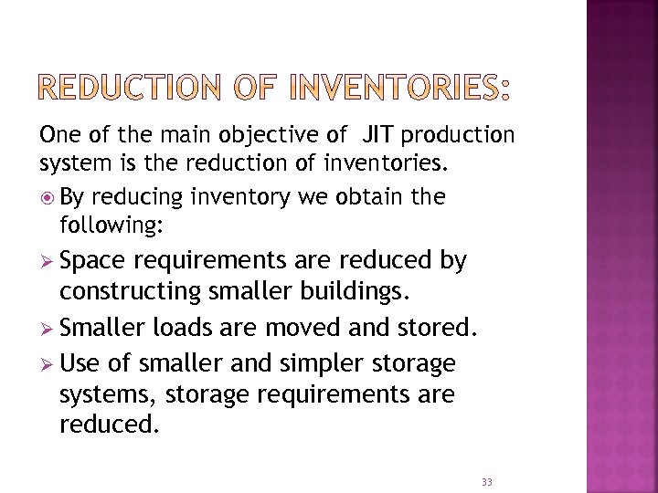 One of the main objective of JIT production system is the reduction of inventories.